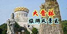 免费看操逼得视频中国浙江-绍兴大香林旅游风景区